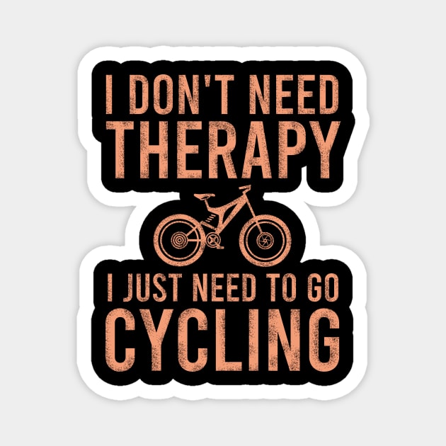 I don't need therapy I just need to go cycling Magnet by cypryanus