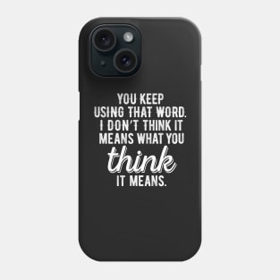 You keep using that word Phone Case