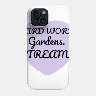 From Hard work to Gardens Phone Case