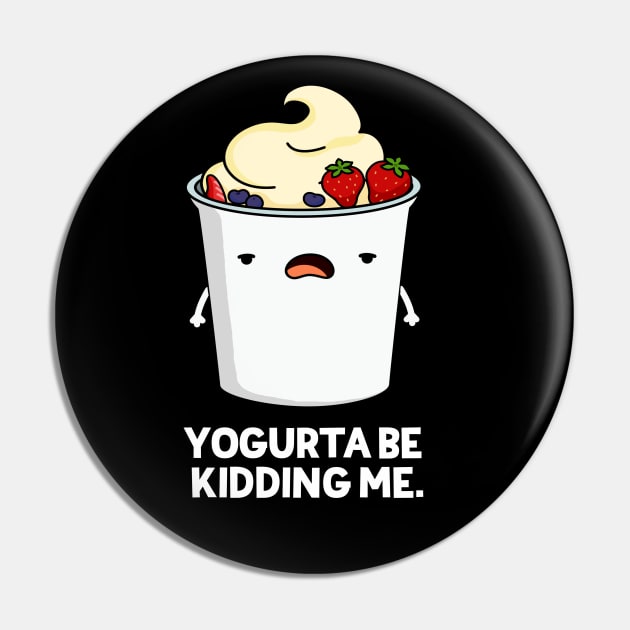 Yogurta Be Kidding Me Cute Yogurt Pun Pin by punnybone