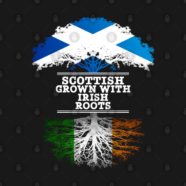 Scottish Grown With Irish Roots - Gift for Irish With Roots From Ireland by Country Flags