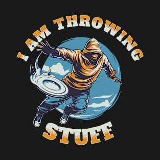 I am Throwing Stuff and so T-Shirt