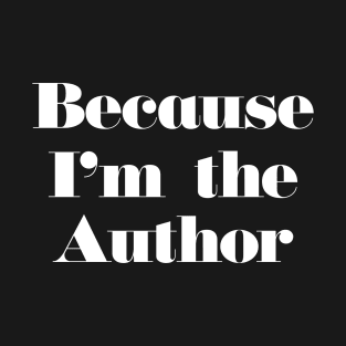 Because I'm the Author T-Shirt