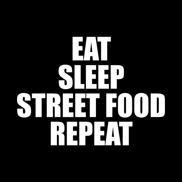 Eat Sleep Street Food Repeat - Vacations Foodie by BlueTodyArt