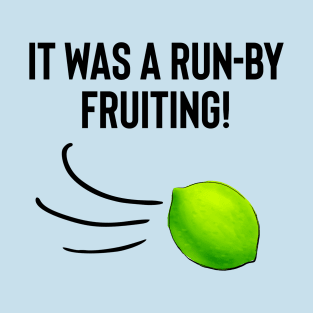 It was a run by fruiting! T-Shirt