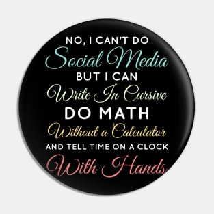 No I Can't Do Social Media But I Can Write In Cursive Do Math Without A Calculator And Tell Time On A Clock With Hands Funny Anti Social Media Humor Sarcastic Humor Women Men Pin