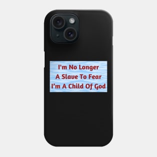 I'm No Longer A Slave To Fear I Am A Child Of God Phone Case