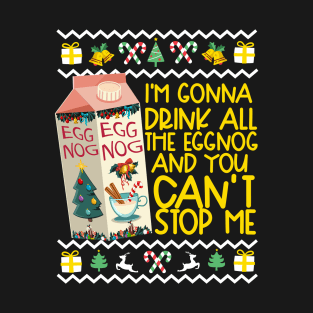 I'm Gonna Drink All The Eggnog And You Can't Stop Me! T-Shirt