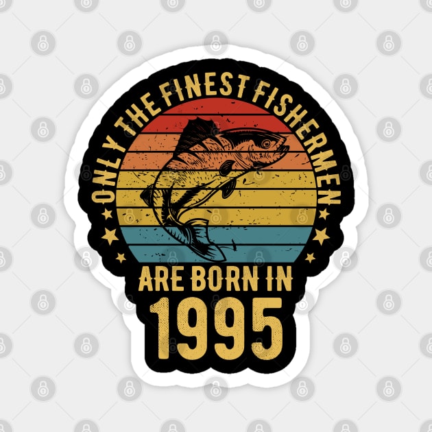 Fishing Fisherman - Only The Finest Fishermen Are Born In 1995 27th Birthday Gift Idea Magnet by Magic Arts