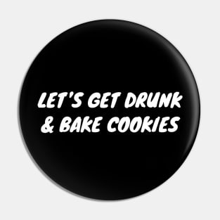 Let's Get Drunk And Bake Cookies Pin