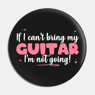 If I Can't Bring My Guitar I'm Not Going - Cute guitarist graphic Pin