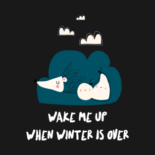 wake me up when winter is over cute sleeping hedgehog T-Shirt