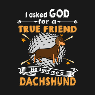 I Asked God For A True Friend He Sent Me A Dachshund T-Shirt