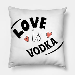 LOVE IS VODKA Pillow