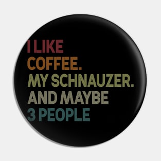 I Like Coffee My Schnauzer And Maybe 3 People Pin