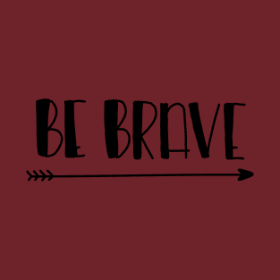 Be Brave T-Shirt