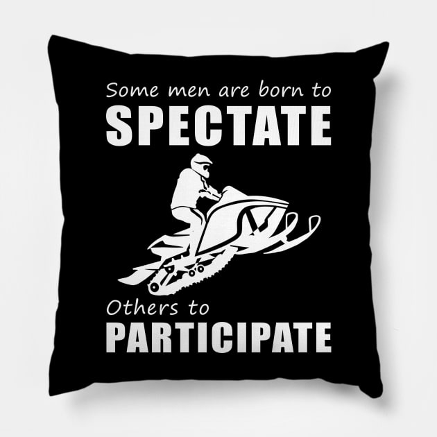 Rev Up the Chuckles - Funny 'Some Men Are Born to Spectate' Snowmobile Tee & Hoodie! Pillow by MKGift