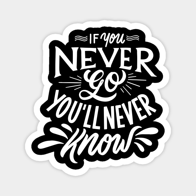 If You Never Go You'll Never Know Magnet by MaiKStore