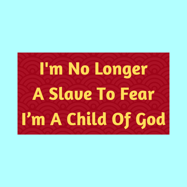 I'm No Longer A Slave To Fear I Am A Child Of God by Prayingwarrior