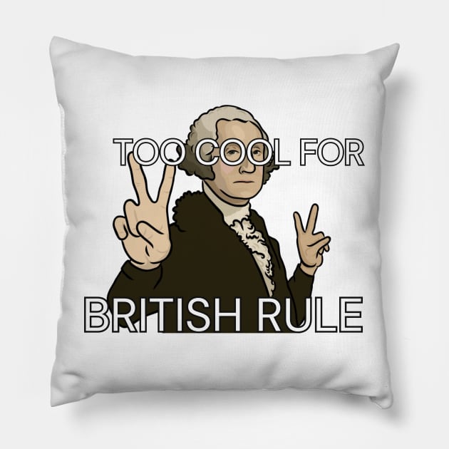 "Too Cool for British Rule" - George Washington Pillow by History Tees