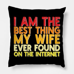 I Am The Best Thing My Wife Ever Found On The Internet Pillow