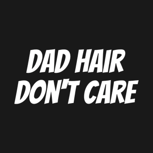 Dad Hair Don't Care T-Shirt