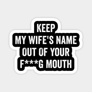 keep my wifes name out of your f mouth Magnet