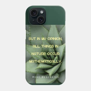 René Descartes portrait and quote: But in my opinion, all things in nature occur mathematically. Phone Case