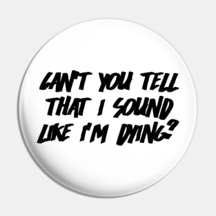 Can't You Tell That I Sound Like I'm Dying? (White) Pin