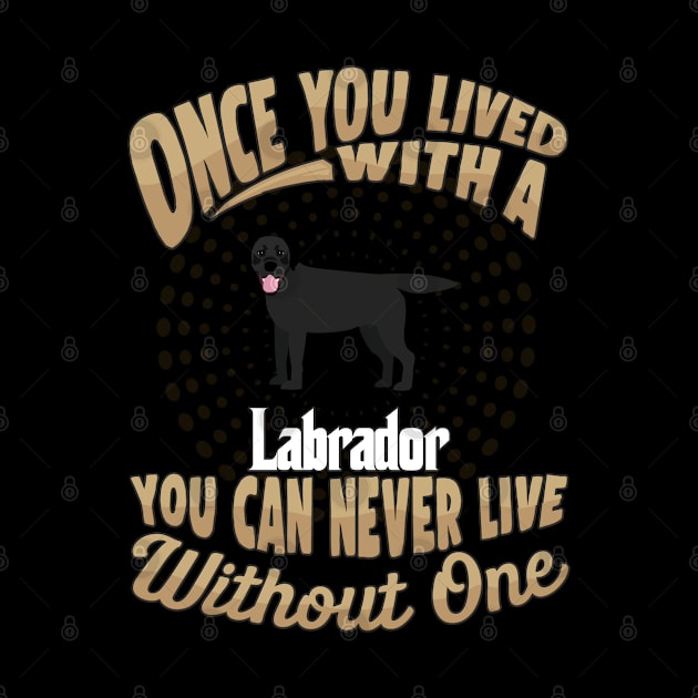 Once You Lived With A Labrador You Can Never Live Without One - Gift For Mother of Black Labrador Dog Breed by HarrietsDogGifts