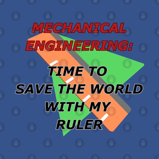 Mechanical Engineering: Time To Save The World With My Ruler by EDGYneer