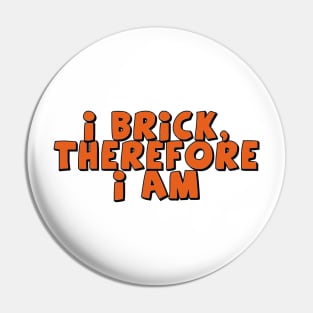 I Brick, Therefore I am Pin