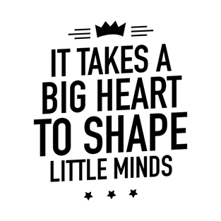 It takes a big heart to shape little minds T-Shirt