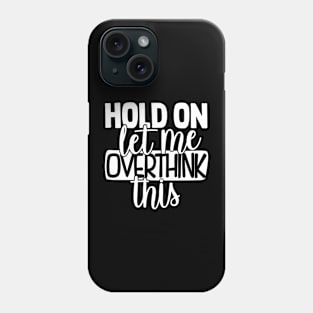 hold on let me overthink this Phone Case