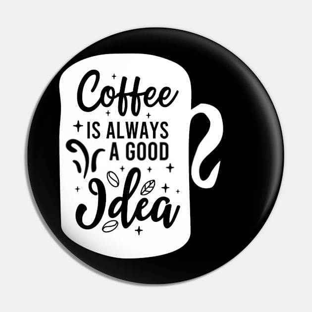 Coffee Is Always A Good Idea Pin by RelianceDesign