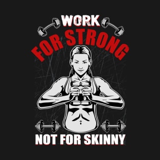 Work For Strong Not For Skinny | Motivational & Inspirational | Gift or Present for Gym Lovers T-Shirt