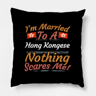 I'm Married To A Hong Kongese Nothing Scares Me - Gift for Hong Kongese From Hong Kong Asia,Eastern Asia, Pillow