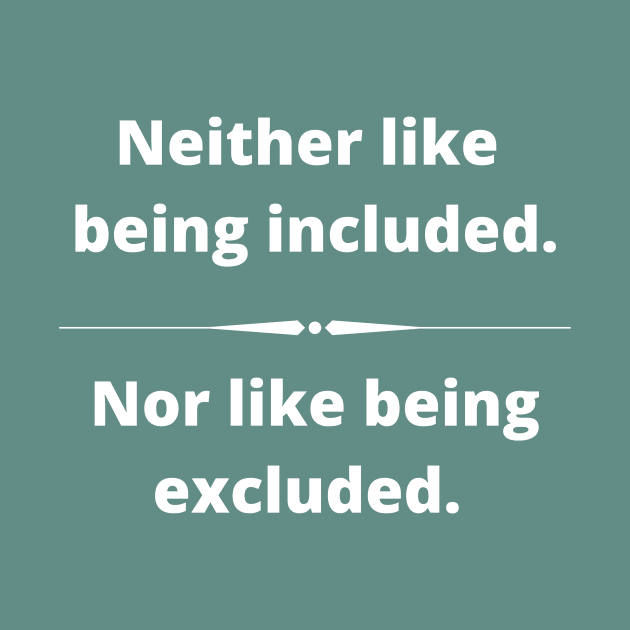 Neither like being included, nor like being Excluded. #Omnivert by Reaisha