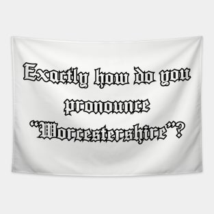 Exactly how do you pronounce "Worcestershire"? Tapestry