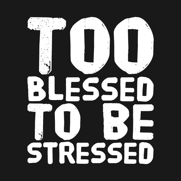 Too blessed to be stressed by captainmood