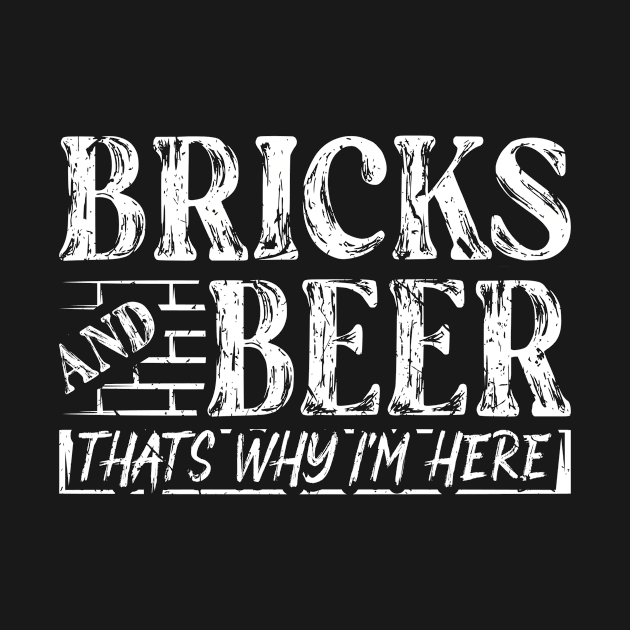 Bricks And Beer Thats Why Im Here Bricklayer Concrete by Humbas Fun Shirts