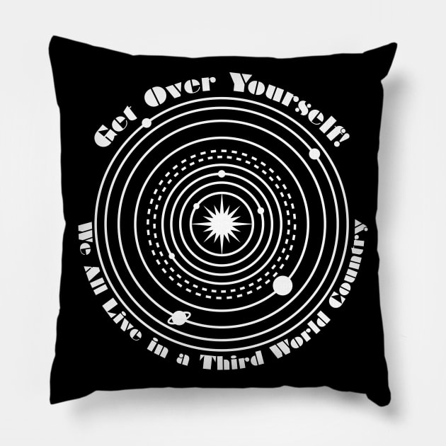 Get Over Yourself! We All Live in a Third World Country (white) Pillow by PeregrinusCreative