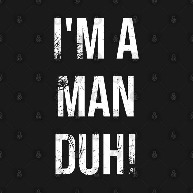 I'm A Man Duh by Boo Face Designs