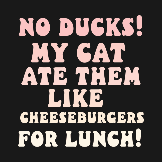 no ducks my cat ate them by Catbrat