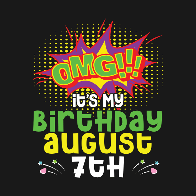 OMG It's My Birthday On August 7th Happy Birthday To Me You Daddy Mommy Brother Sister Son Daughter by joandraelliot