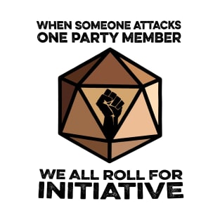 When someone attacks one party member We all roll for initiative T-Shirt