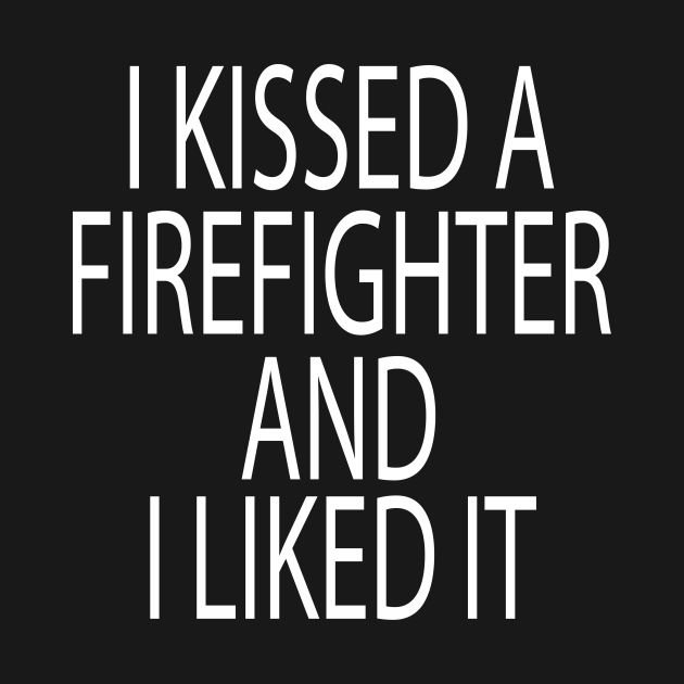 Disover I Kissed a Firefighter and I Liked It /Firefighter Gift /Fire Fighter / Firefighting Fireman Apparel Gift Wife Girlfriend - Funny Firefighter Gift - I Kissed A Firefighter And I Liked It - T-Shirt