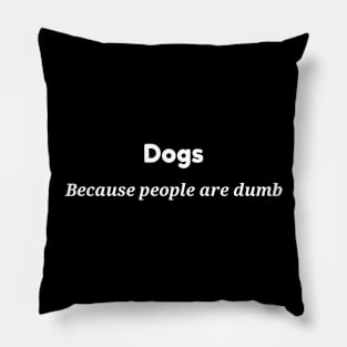 deogs because people are dumb Pillow