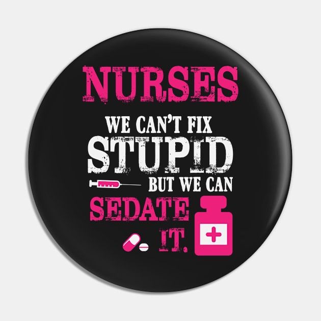 Nurses We Can't Fix Stupid But We Can Sedate It Pin by ryanjaycruz