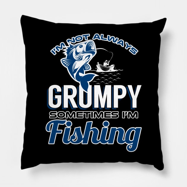 I'm Not Always Grumpy Sometimes I'm Fishing Pillow by phughes1980